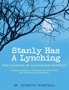 Stanly Has a Lynching: The Murder of Alexander Whitley: A Family Legacy Entangled in a Web of Fiction & Folklore. (eBook, ePUB) - Hartsell, M. Lynette