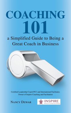 Coaching 101 a Simplified Guide to Being a Great Coach in Business (eBook, ePUB) Coaching 101 a Simplified Guide to Being a Great Coach in Business (eBook, ePUB)
