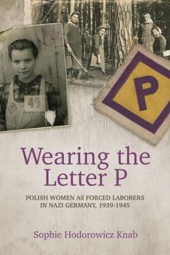 Wearing the Letter P: Polish Women as Forced Laborers in Nazi Germany, 1939-1945 (eBook, ePUB) - Knab, Sophie Hodorowicz
