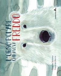 L' orso polare che aveva freddo - Sartirana, Christian; Zanotto, Francesca