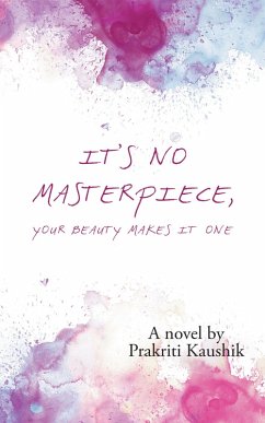 It's No Masterpiece, Your Beauty Makes It One. (eBook, ePUB) - Kaushik, Prakriti