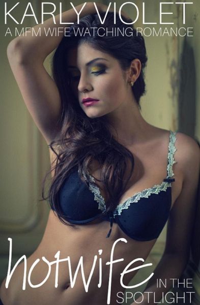 Hotwife In The Spotlight - A MFM Wife Watching Romance (eBook, ePUB) Hotwife In The Spotlight - A MFM Wife Watching Romance (eBook, ePUB)