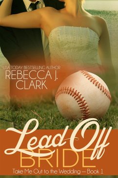 Lead-Off Bride (Take Me Out to the Wedding, #1) (eBook, ePUB) - Clark, Rebecca J.