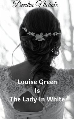 Louise Green Is The Lady In White (The Louise Green Series, #2) (eBook, ePUB) - Nichole, Deedra