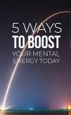 5 Ways To Boost Your Mental Energy (eBook, ePUB)
