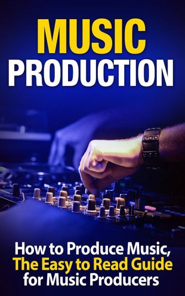 Music Production: How to Produce Music, The Easy to Read Guide for Music Producers Introduction (eBook, ePUB) Music Production: How to Produce Music, The Easy to Read Guide for Music Producers Introduction (eBook, ePUB)