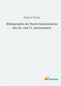 Bibliographie der Musik-Sammelwerke des 16. und 17. Jahrhunderts - Eitner, Robert