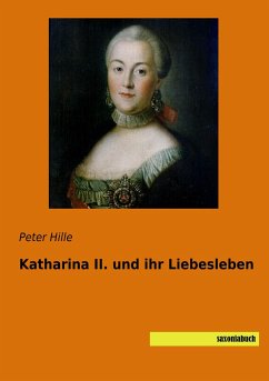 Katharina II. und ihr Liebesleben - Hille, Peter