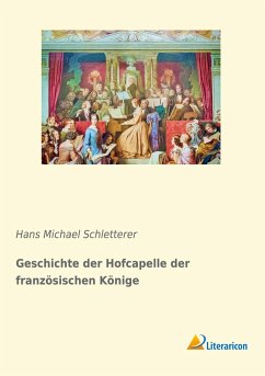 Geschichte der Hofcapelle der französischen Könige - Schletterer, Hans M.