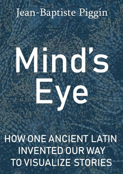 Mind's Eye: How One Ancient Latin Invented Our Way to Visualize Stories (eBook, ePUB) Mind's Eye: How One Ancient Latin Invented Our Way to Visualize Stories (eBook, ePUB)
