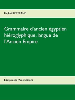 Grammaire d'ancien égyptien hiéroglyphique, langue de l'Ancien Empire - Bertrand, Raphaël