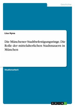 Die Münchener Stadtbefestigungsringe. Die Rolle der mittelalterlichen Stadtmauern in München - Hyna, Lisa