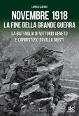 Novembre 1918. La fine della Grande Guerra. La battaglia di Vittorio Veneto e l'Armistizio di Villa Giusti Novembre 1918. La fine della Grande Guerra. La battaglia di Vittorio Veneto e l'Armistizio di Villa Giusti