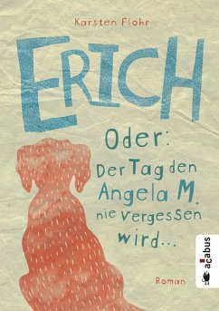 Erich. Oder: Der Tag, den Angela M. nie vergessen wird (eBook, PDF) - Flohr, Karsten