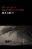 M. R. James: The Complete Supernatural Stories (30+ tales of horror and mystery: Count Magnus, Casting the Runes, Oh Whistle and I'll Come to You My Lad, Lost Hearts...) (Halloween Stories) (eBook, ePUB)