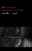 Elizabeth Gaskell: The Complete Supernatural Stories (tales of ghosts and mystery: The Grey Woman, Lois the Witch, Disappearances, The Crooked Branch...) (Halloween Stories) (eBook, ePUB)
