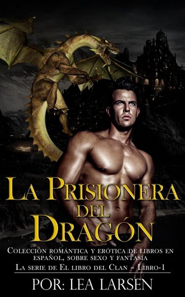 La prisionera del Dragón Colección romántica y erótica de libros en Español,sobre sexo y fantasía (Spanish Edition) (eBook, ePUB) La prisionera del Dragón Colección romántica y erótica de libros en Español,sobre sexo y fantasía (Spanish Edition) (eBook, ePUB)