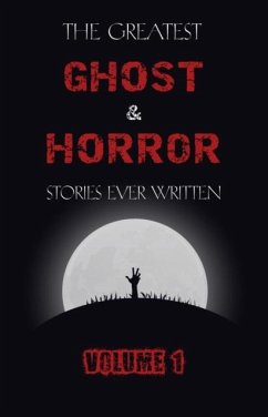 Greatest Ghost and Horror Stories Ever Written: volume 1 (The Dunwich Horror, The Tell-Tale Heart, Green Tea, The Monkey's Paw, The Willows, The Shadows on the Wall, and many more!) (eBook, ePUB)