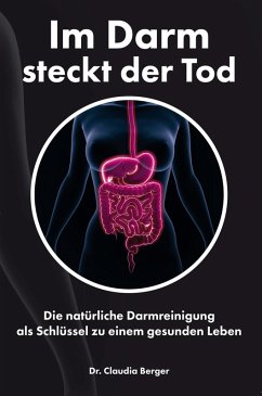 Im Darm steckt der Tod - Die natürliche Darmreinigung als Schlüssel zu einem gesunden Leben (eBook, ePUB) - Berger, Claudia