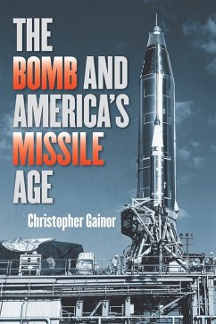 Bomb and America's Missile Age (eBook, ePUB) - Gainor, Christopher
