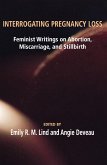 Interrogating Pregnancy Loss: Feminst Writings on Abortion, Miscarriage and Stillbirth (eBook, ePUB)