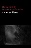 Ambrose Bierce: The Complete Supernatural Stories (50+ tales of horror and mystery: The Willows, The Damned Thing, An Occurrence at Owl Creek Bridge, The Boarded Window...) (Halloween Stories) (eBook, ePUB)