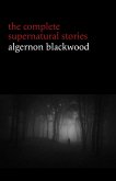 Algernon Blackwood: The Complete Supernatural Stories (120+ tales of ghosts and mystery: The Willows, The Wendigo, The Listener, The Centaur, The Empty House...) (Halloween Stories) (eBook, ePUB)