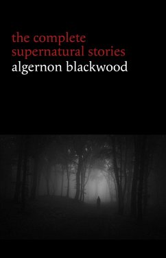 Algernon Blackwood: The Complete Supernatural Stories (120+ tales of ghosts and mystery: The Willows, The Wendigo, The Listener, The Centaur, The Empty House...) (Halloween Stories) (eBook, ePUB) - Algernon Blackwood, Blackwood