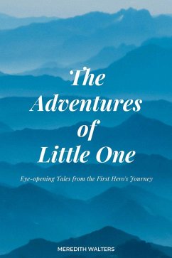 The Adventures of Little One: Eye-Opening Tales from the First Hero's Journey (eBook, ePUB) - Walters, Meredith