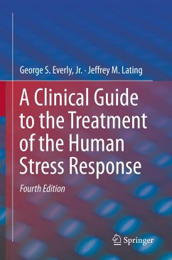 A Clinical Guide to the Treatment of the Human Stress Response - Everly, Jr., George S.;Lating, Jeffrey M.