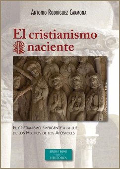 El cristianismo naciente : el cristianismo emergente a la luz de los hechos de los apóstoles - Rodríguez Carmona, Antonio