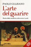 L' arte del guarire. Storia della medicina attraverso i santi L' arte del guarire. Storia della medicina attraverso i santi