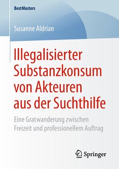Illegalisierter Substanzkonsum von Akteuren aus der Suchthilfe (eBook, PDF) - Aldrian, Susanne