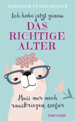 Ich habe jetzt genau das richtige Alter. Muss nur noch rauskriegen, wofür (eBook, ePUB) - Friedlaender, Adrienne