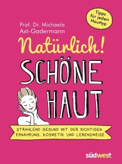 Natürlich! Schöne Haut - Strahlend-gesund mit der richtigen Ernährung, Kosmetik und Lebensweise. Tipps für jeden Hauttyp (eBook, ePUB) - Axt-Gadermann, Michaela