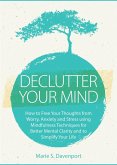Declutter Your Mind: How to Free Your Thoughts from Worry, Anxiety & Stress using Mindfulness Techniques for Better Mental Clarity and to Simplify Your Life (Minimalist Living Series, #1) (eBook, ePUB)