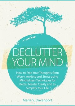 Declutter Your Mind: How to Free Your Thoughts from Worry, Anxiety & Stress using Mindfulness Techniques for Better Mental Clarity and to Simplify Your Life (Minimalist Living Series, #1) (eBook, ePUB) - Davenport, Marie S.