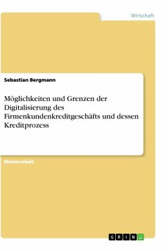 Möglichkeiten und Grenzen der Digitalisierung des Firmenkundenkreditgeschäfts und dessen Kreditprozess - Bergmann, Sebastian
