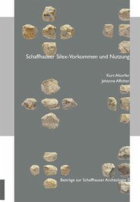Schaffhauser Silex-Vorkommen und Nutzung - Altorfer, Kurt; Affolter, Jehanne