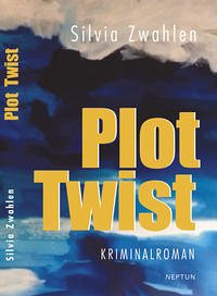 Plot Twist : Kriminalroman - Silvia Zwahlen