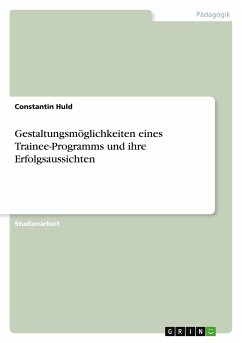 Gestaltungsmöglichkeiten eines Trainee-Programms und ihre Erfolgsaussichten - Huld, Constantin
