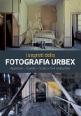 I segreti della fotografia urbex. Approccio, corredo, scatto, post produzione I segreti della fotografia urbex. Approccio, corredo, scatto, post produzione
