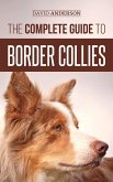 The Complete Guide to Border Collies: Training, Teaching, Feeding, Raising, and Loving Your New Border Collie Puppy (eBook, ePUB)