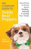 The Complete Guide To Teddy Bear Puppies: Everything to Know About Finding, Raising, and Loving your Teddy (eBook, ePUB)