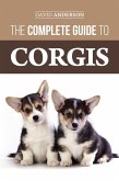 The Complete Guide to Corgis: Everything to Know About Both the Pembroke Welsh and Cardigan Welsh Corgi Dog Breeds (eBook, ePUB)