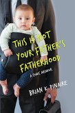 THIS IS NOT YOUR FATHER'S FATHERHOOD: A Comic Memoir (eBook, ePUB)