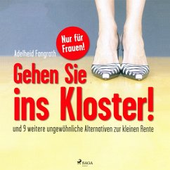 Gehen Sie ins Kloster! - Und 9 weitere ungewöhnliche Alternativen zur kleinen Rente (Ungekürzt) (MP3-Download) - Fangrath, Adelheid