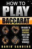 How To Play Baccarat: The Guide to Baccarat Strategy, Rules and Tips for Greater Winnings (eBook, ePUB)