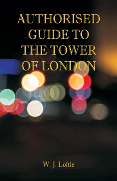 Authorised Guide to the Tower of London - Loftie, W. J.