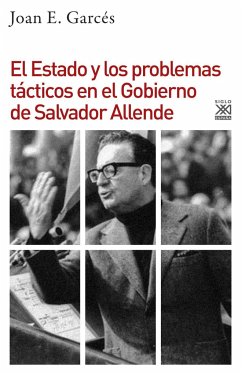 El Estado y los problemas tácticos en el gobierno de Salvador Allende - Garcés, Joan E.